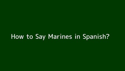 How to say Marines in Spanish