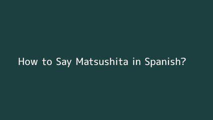 How to say Matsushita in Spanish