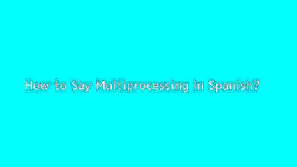 How to say Multiprocessing in Spanish