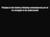 [PDF Download] Playing to the Gallery: Helping contemporary art in its struggle to be understood