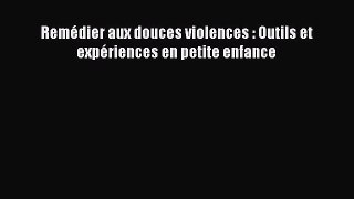 [PDF Download] Remédier aux douces violences : Outils et expériences en petite enfance [Download]