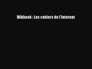 [PDF Download] Mikbook : Les cahiers de l'internat [Download] Online