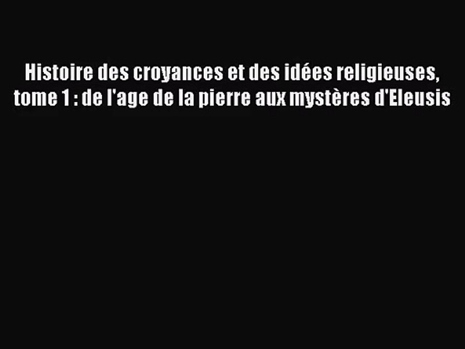 [PDF Download] Histoire des croyances et des idées religieuses tome 1 : de l'age de la pierre