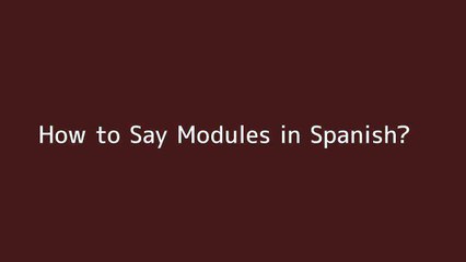How to say Modules in Spanish