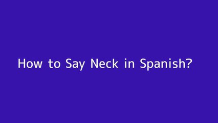 How to say Neck in Spanish