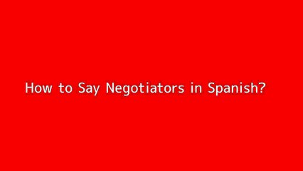 How to say Negotiators in Spanish