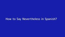 How to say Nevertheless in Spanish