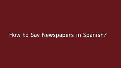 How to say Newspapers in Spanish