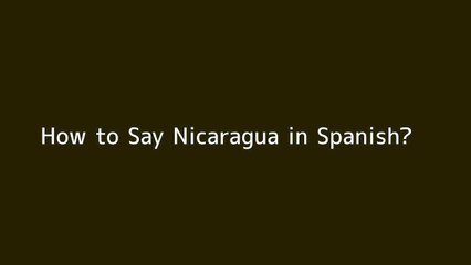 How to say Nicaragua in Spanish