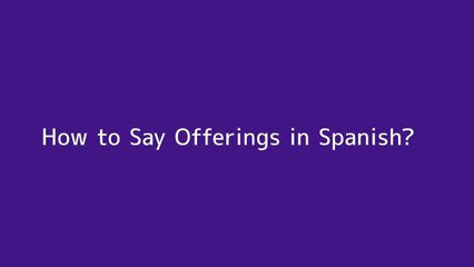 How to say Offerings in Spanish