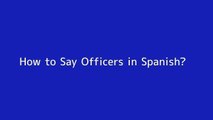 How to say Officers in Spanish