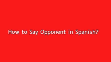 How to say Opponent in Spanish