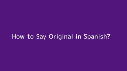 How to say Original in Spanish