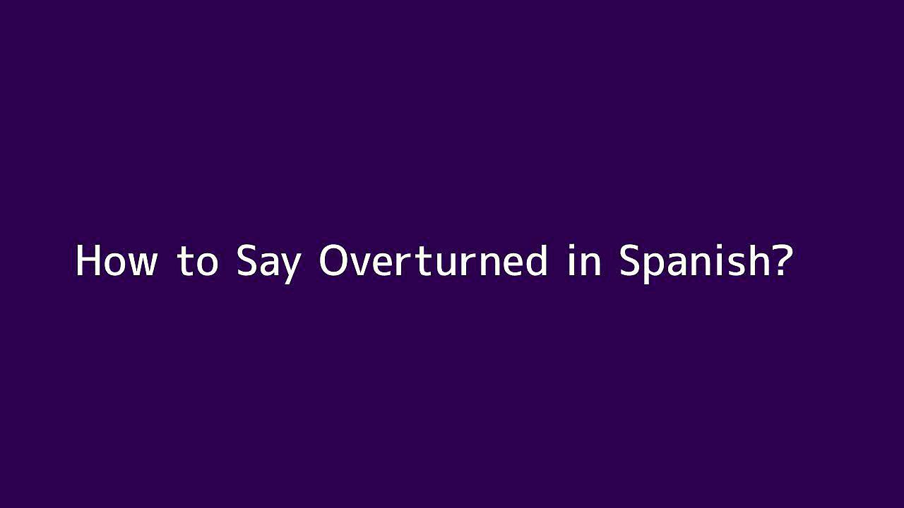 How to say Overturned in Spanish