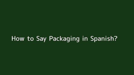 How to say Packaging in Spanish