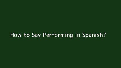 How to say Performing in Spanish