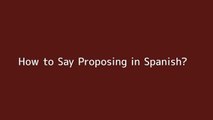 How to say Proposing in Spanish