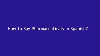 How to say Pharmaceuticals in Spanish