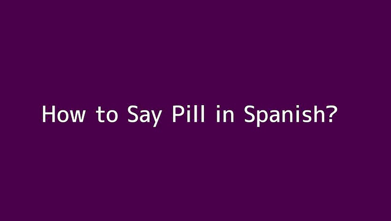 How to say Pill in Spanish Vidéo Dailymotion