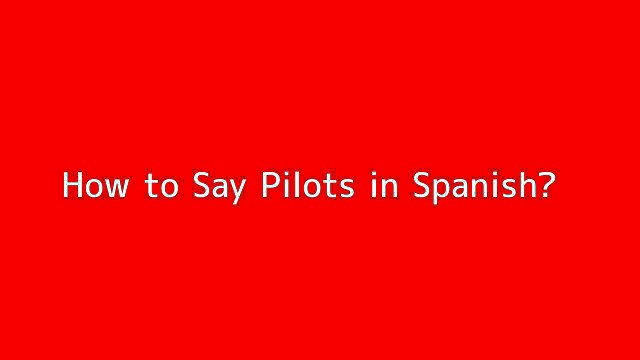 How to say Pilots in Spanish