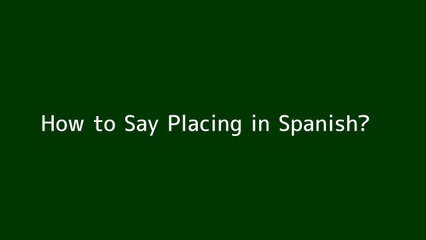 How to say Placing in Spanish