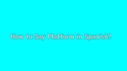 How to say Platform in Spanish