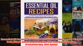 Download PDF  Essential Oil Recipes 47 Amazing Essential Oil Recipes for Weight Loss Stress Relief And FULL FREE