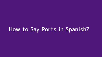 How to say Ports in Spanish