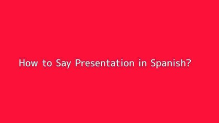 How to say Presentation in Spanish