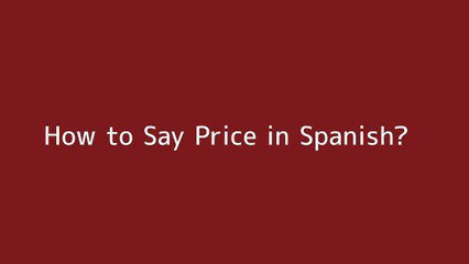 How to say Price in Spanish