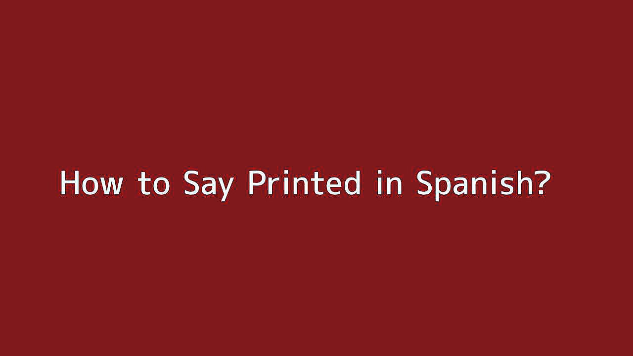 How to say Printed in Spanish Vidéo Dailymotion