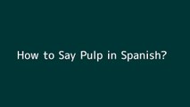 How to say Pulp in Spanish