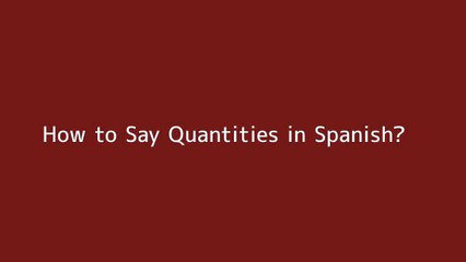 How to say Quantities in Spanish