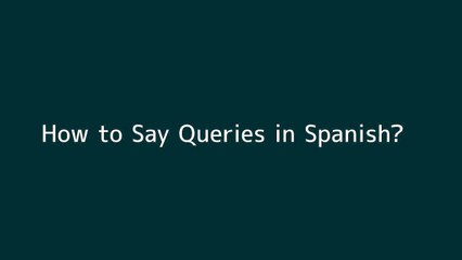 How to say Queries in Spanish