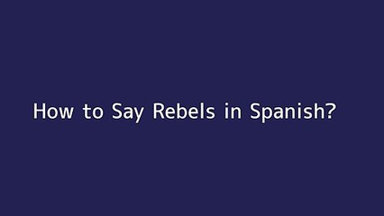How to say Rebels in Spanish