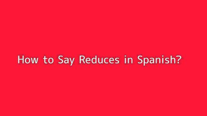 How to say Reduces in Spanish