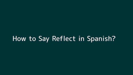 How to say Reflect in Spanish
