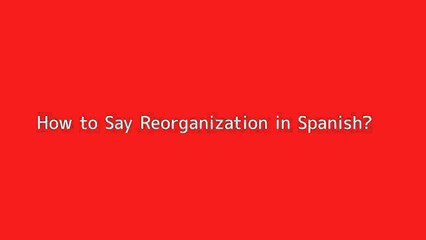 How to say Reorganization in Spanish