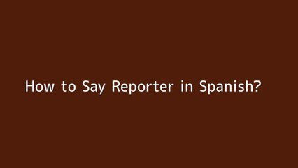 How to say Reporter in Spanish