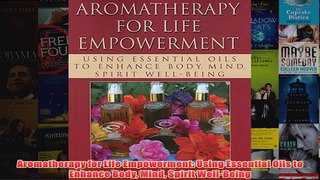 Download PDF  Aromatherapy for Life Empowerment Using Essential Oils to Enhance Body Mind Spirit FULL FREE