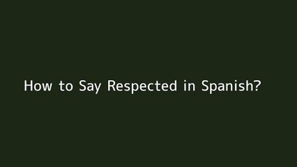 How to say Respected in Spanish