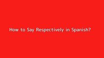How to say Respectively in Spanish