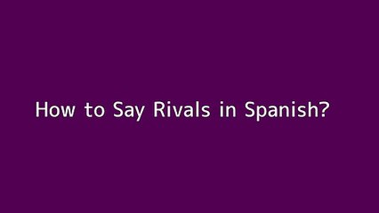 How to say Rivals in Spanish