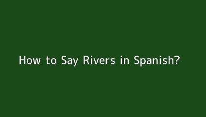 How to say Rivers in Spanish