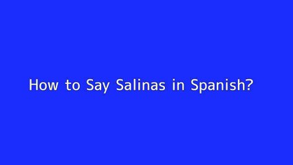How to say Salinas in Spanish