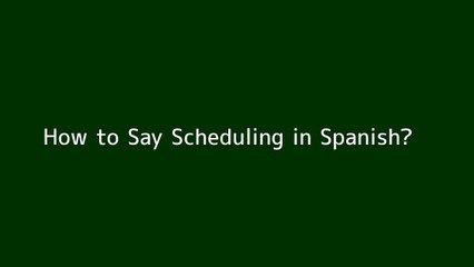 How to say Scheduling in Spanish