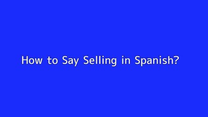 How to say Selling in Spanish