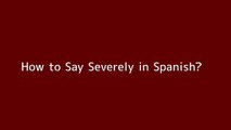 How to say Severely in Spanish