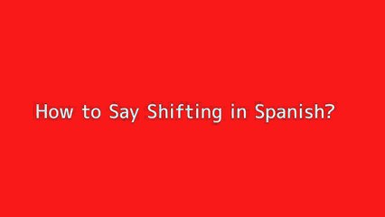Learn How to Say 'Shifting' in Spanish 📝