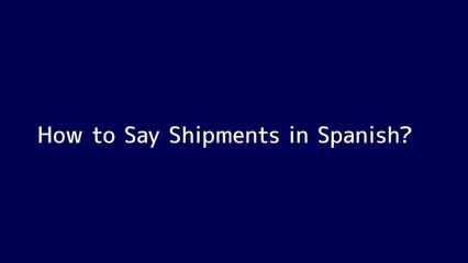 How to say Shipments in Spanish
